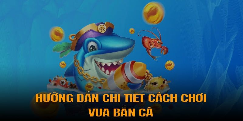 Hướng dẫn cách chơi vua bắn cá