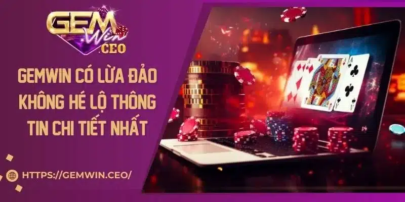 Gemwin Có Lừa Đảo Không? Hé Lộ Thông Tin Chi Tiết Nhất